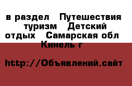  в раздел : Путешествия, туризм » Детский отдых . Самарская обл.,Кинель г.